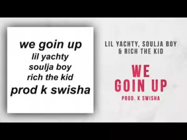 Lil Yachty, Soulja Boy & Rich The Kid - We Goin Up